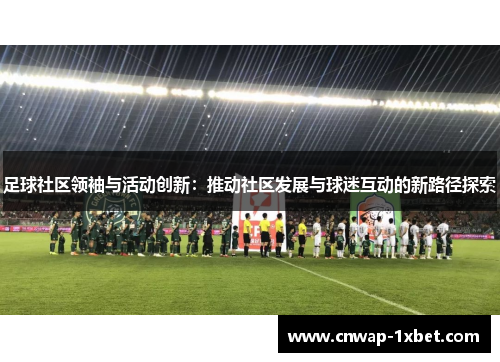 足球社区领袖与活动创新：推动社区发展与球迷互动的新路径探索