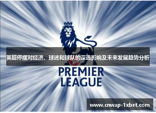 英超停摆对经济、球迷和球队的深远影响及未来发展趋势分析