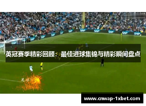 英冠赛季精彩回顾：最佳进球集锦与精彩瞬间盘点