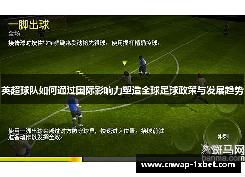 英超球队如何通过国际影响力塑造全球足球政策与发展趋势