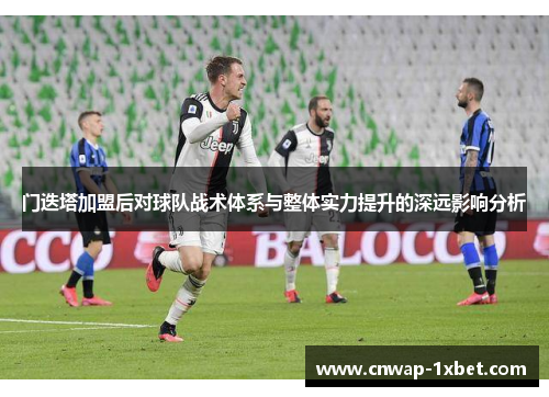 门迭塔加盟后对球队战术体系与整体实力提升的深远影响分析