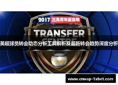 英超球员转会动态分析工具解析及最新转会趋势深度分析
